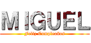 ＭＩＧＵＥＬ (Feliz Cumpleaños)