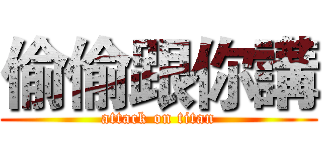 偷偷跟你講 (attack on titan)