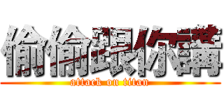 偷偷跟你講 (attack on titan)