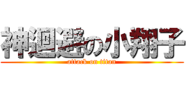 神迴避の小翔子 (attack on titan)