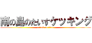 南の島のたいすケッキング (attack on titan)