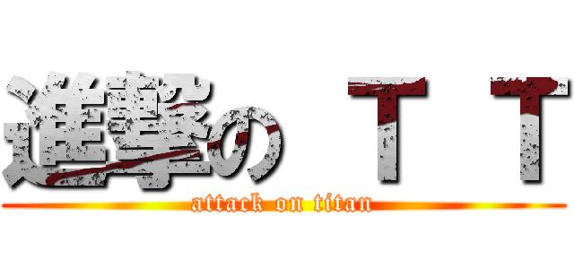 進撃の Ｔ Ｔ (attack on titan)