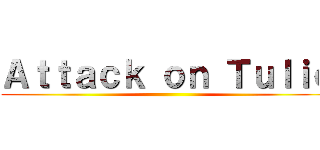 Ａｔｔａｃｋ ｏｎ Ｔｕｌｉｏ ()