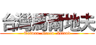 台灣馬爾地夫 (Taiwan  Green  Island)