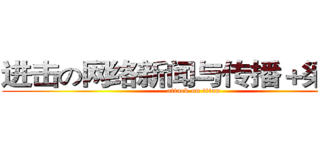 进击の网络新闻与传播＋梁熙蕾 (attack on titan)