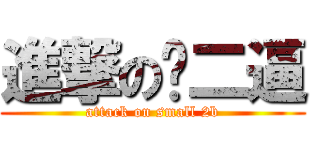 進撃の晓二逼 (attack on small 2b)