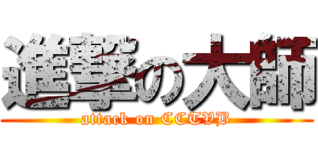 進撃の大師 (attack on CCTVB)