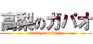 高梨のガパオ (attack on takashi)