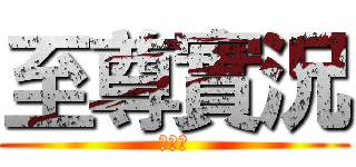 至尊實況 (訂閱我)