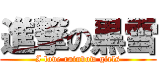 進撃の黒雪 (I love rainbow girls)