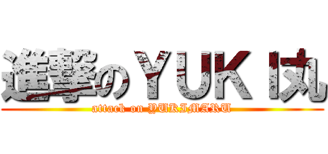 進撃のＹＵＫＩ丸 (attack on YUKIMARU)