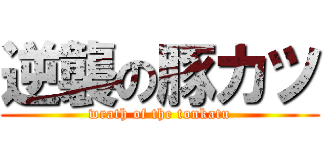 逆襲の豚カツ (wrath of the tonkatu)