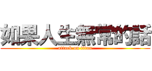如果人生無常的話 (attack on titan)