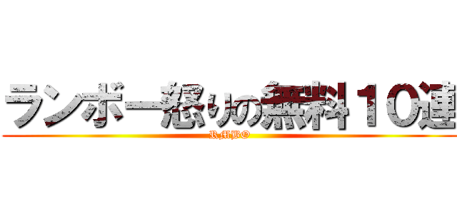 ランボー怒りの無料１０連 (RMBO)