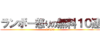 ランボー怒りの無料１０連 (RMBO)