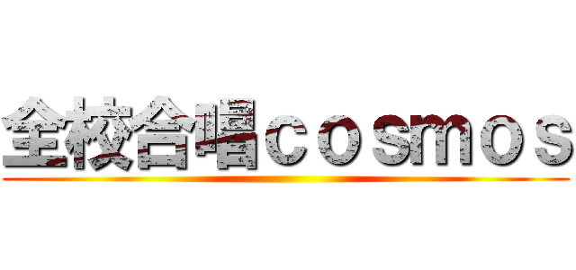 全校合唱ｃｏｓｍｏｓ ()