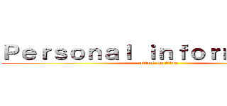 Ｐｅｒｓｏｎａｌ ｉｎｆｏｒｎａｃｉｏｎ (attack on titan)