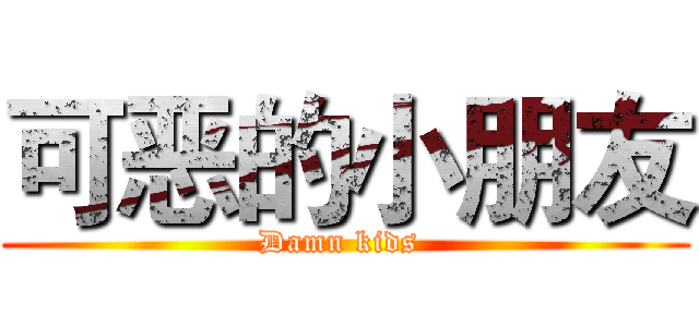 可恶的小朋友 (Damn kids )