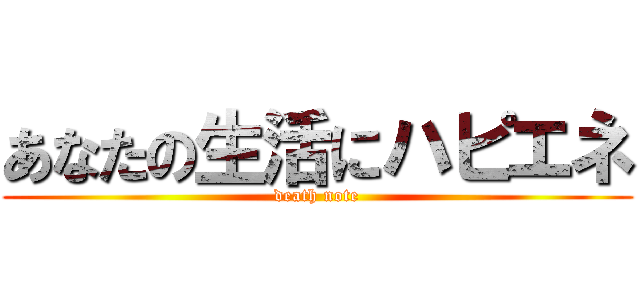 あなたの生活にハピエネ (death note)