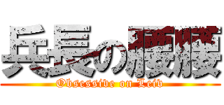 兵長の腰腰 (Obsessive on Leiv)