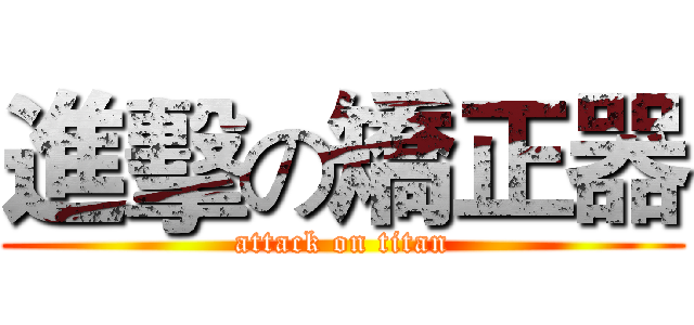 進擊の矯正器 (attack on titan)