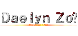 Ｄａｅｌｙｎ Ｚｏë (attack on titan)