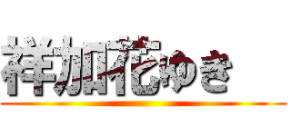 祥加花ゆき   ()