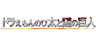 ドラえもんのび太と謎の巨人 (attack on titan)