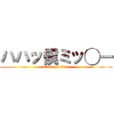 ハハッ僕ミッ◯ー (attack on titan)