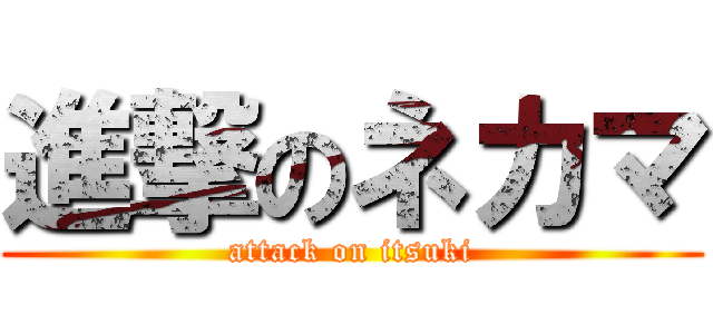 進撃のネカマ (attack on itsuki)