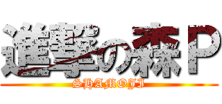 進撃の森Ｐ (SHAMOJI)
