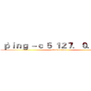 ｀ｐｉｎｇ －ｃ ５ １２７．０．０．１｀ (attack on titan)