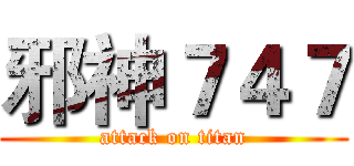 邪神７４７ (attack on titan)