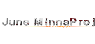 Ｊｕｎｅ ＭｉｎｎａＰｒｏｊｅｃｔ (attack on minnaproject)