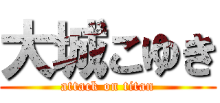 大城こゆき (attack on titan)