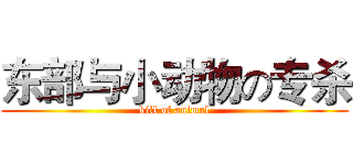 东部与小动物の专杀 (kill of animal)