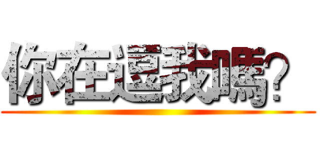 你在逗我嗎？ ()