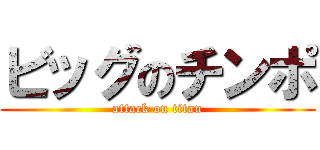 ビッグのチンポ (attack on titan)