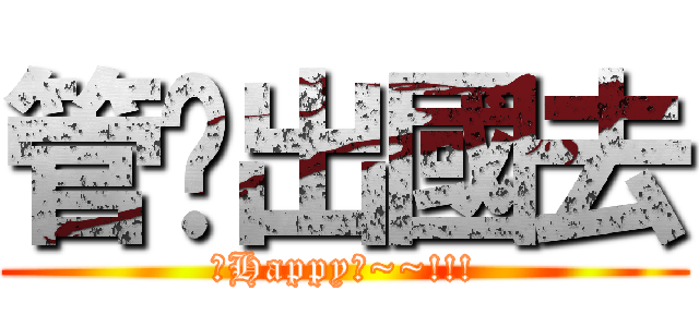 管妮出國去 (要Happy喔~~!!!)