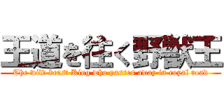 王道を往く野獣王 (The wild beast King who passes away in royal road)