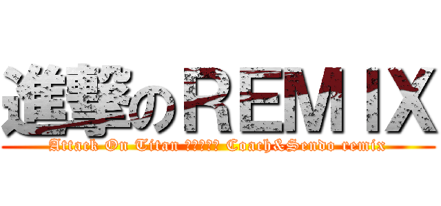 進撃のＲＥＭＩＸ (Attack On Titan 紅蓮の弓矢 Coach&Sendo remix)