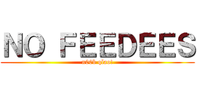 ＮＯ ＦＥＥＤＥＥＳ (n00b qlao!)