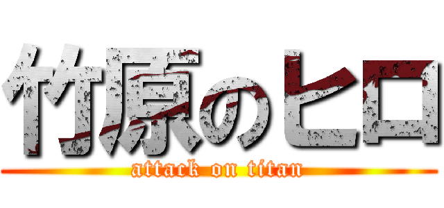 竹原のヒロ (attack on titan)