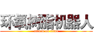 环氧树脂机器人 (attack on titan)