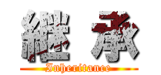 継 承 (Inheritance)