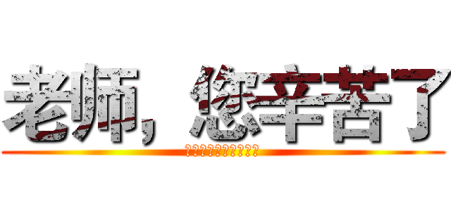 老师，您辛苦了 (庆祝第三十一个教师节)