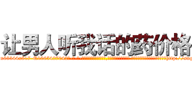 让男人听我话的药价格 (让男人听我话的药价格【电-话151x68344x817-Q1065427042元-吉-药-业】我们做的是长期生意,靠的是老客户长期支持 让男人听我话的药价格在发表了一篇http://sngk.net/AAJQfa

参考消息网我们做的是长期生意,靠的是老客户长期支持也许我们早该意识到，就连鲍勃·霍斯金斯（金球奖戏剧类电影男主角 
)