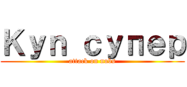 Ｋｙｎ супер (attack on nubs)