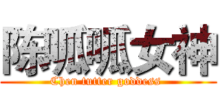 陈呱呱女神 (Chen tutter goddess )