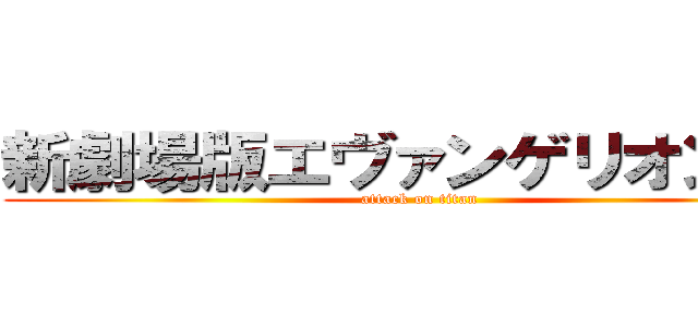 新劇場版エヴァンゲリオン：Ｑ (attack on titan)